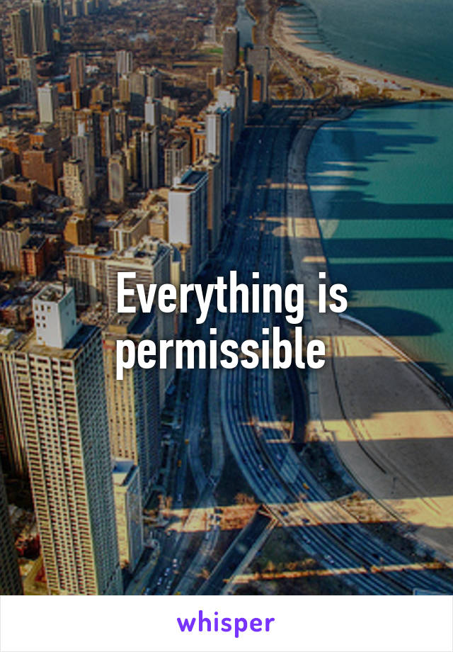  Everything is permissible 