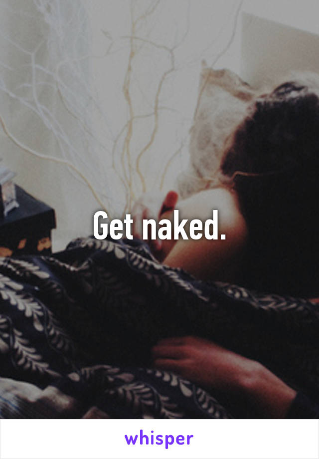 Get naked.