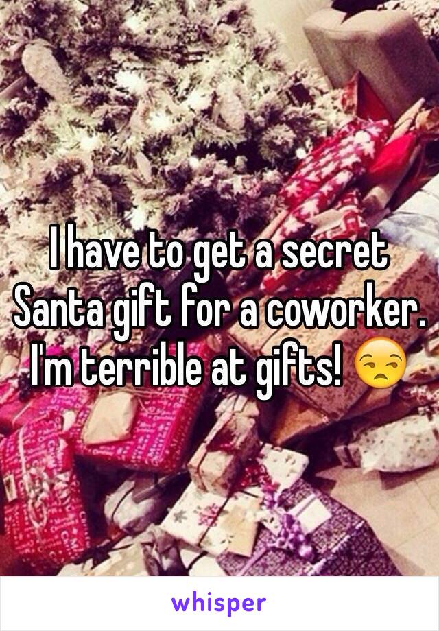 I have to get a secret Santa gift for a coworker. I'm terrible at gifts! 😒