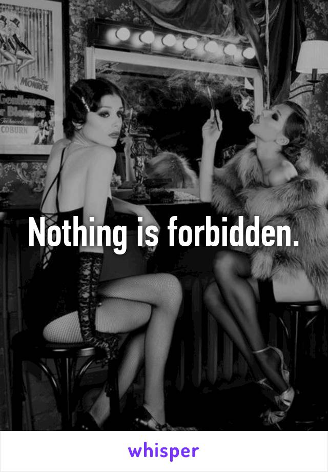 Nothing is forbidden.