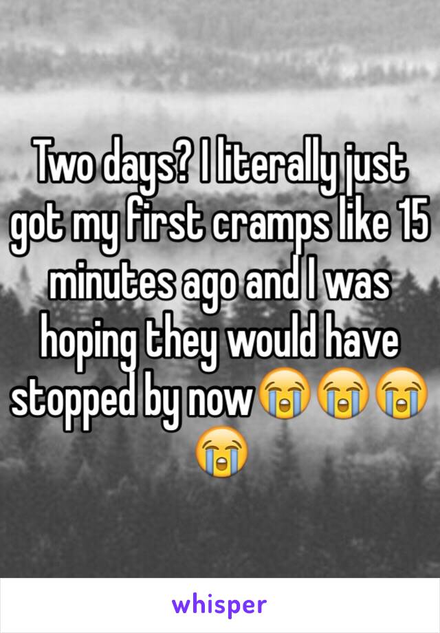 Two days? I literally just got my first cramps like 15 minutes ago and I was hoping they would have stopped by now😭😭😭😭