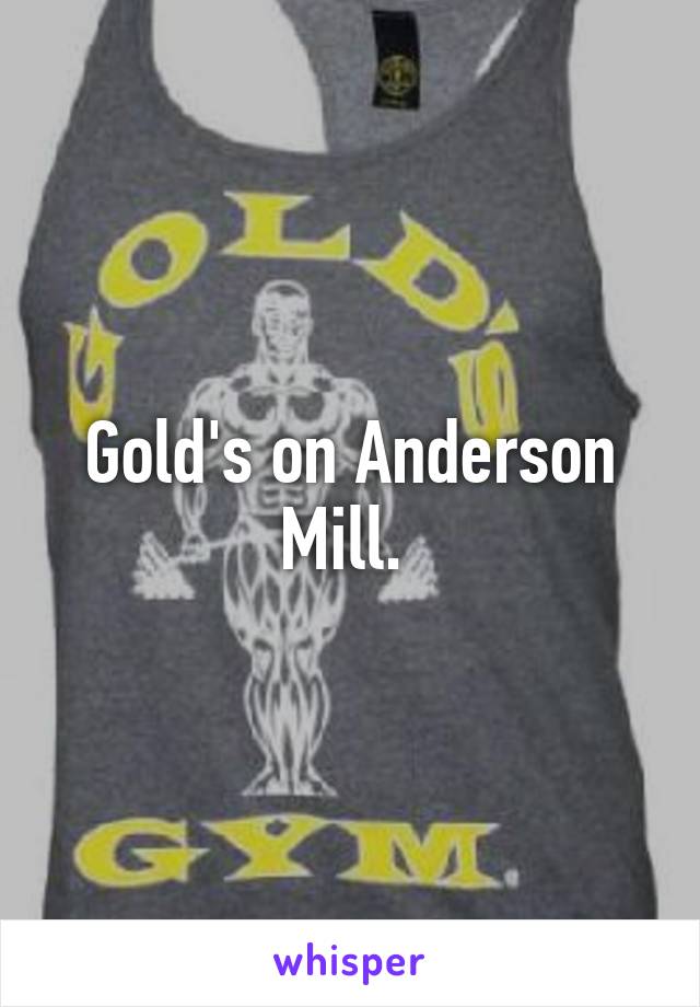 Gold's on Anderson Mill. 