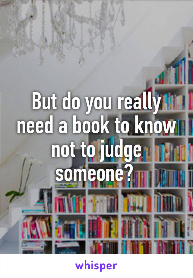 But do you really need a book to know not to judge someone? 