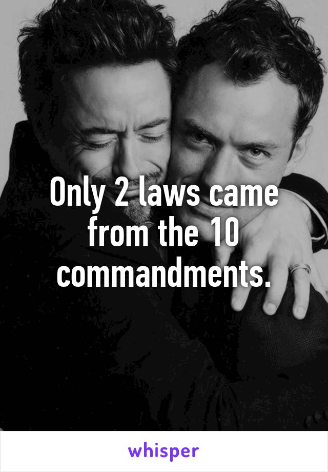 Only 2 laws came from the 10 commandments.