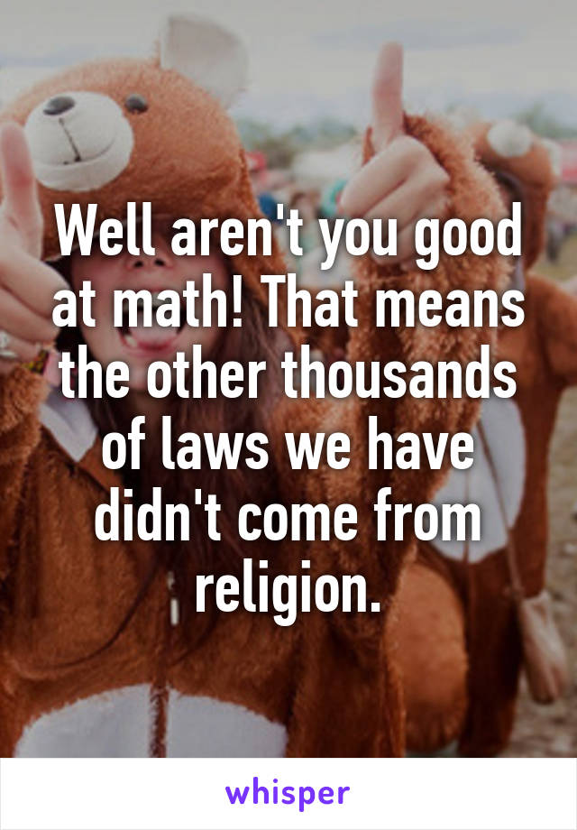 Well aren't you good at math! That means the other thousands of laws we have didn't come from religion.