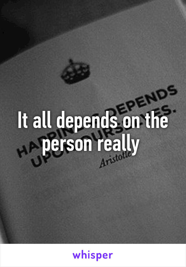 It all depends on the person really 