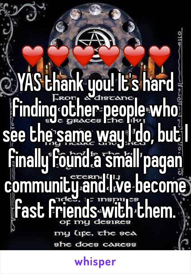 ❤️❤️❤️❤️❤️❤️
YAS thank you! It's hard finding other people who see the same way I do, but I finally found a small pagan community and I've become fast friends with them.