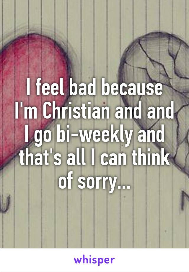 I feel bad because I'm Christian and and I go bi-weekly and that's all I can think of sorry...