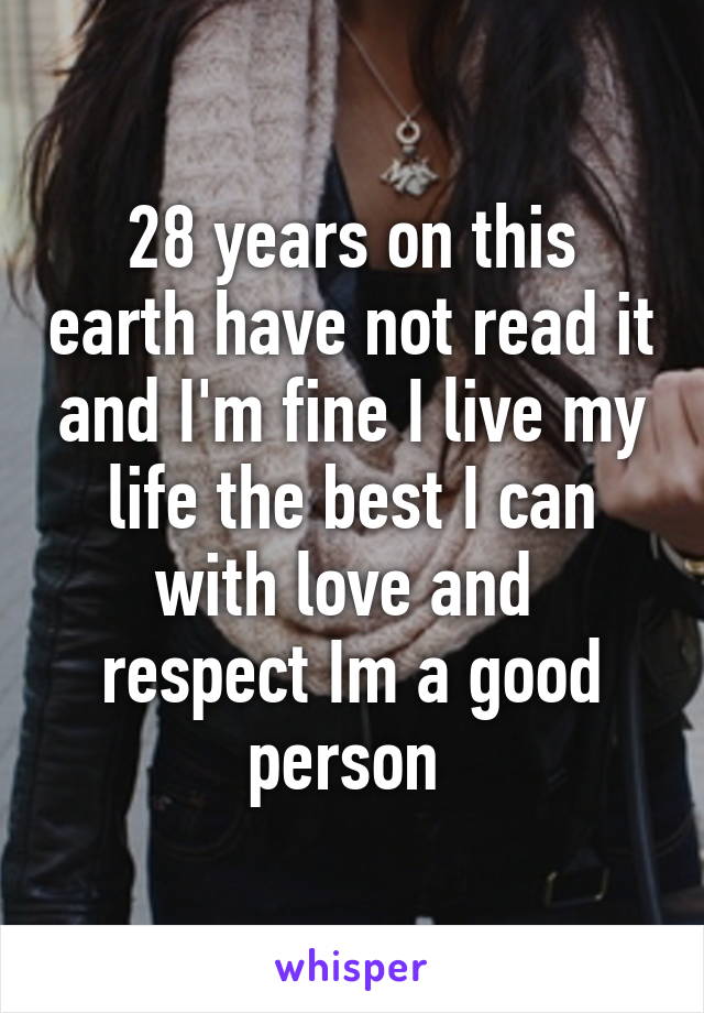 28 years on this earth have not read it and I'm fine I live my life the best I can with love and  respect Im a good person 