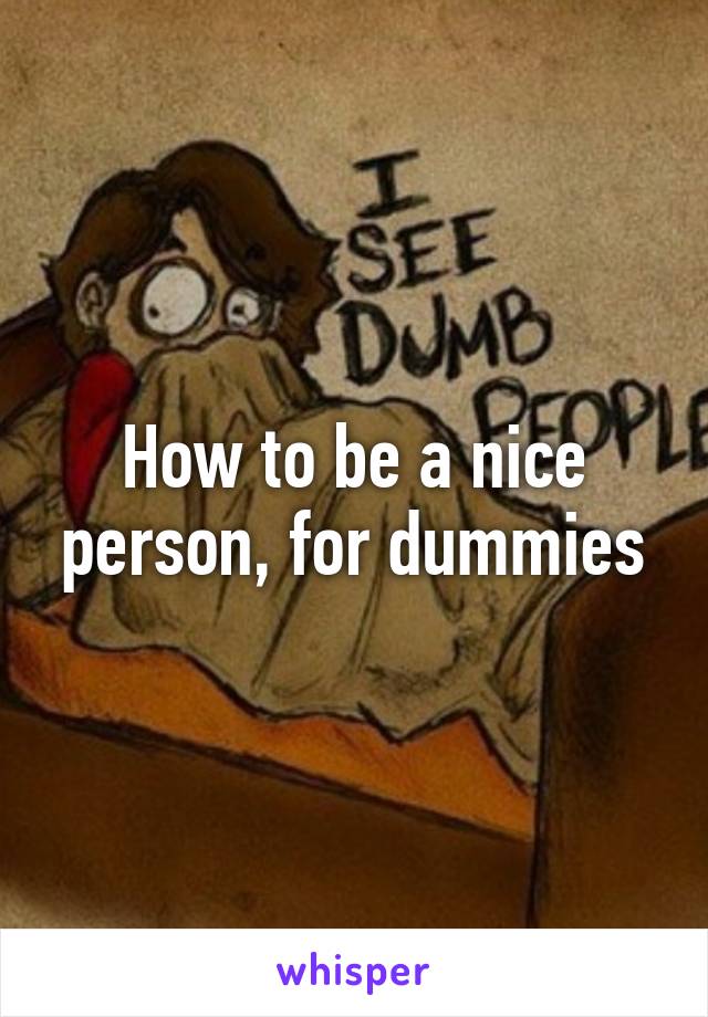 How to be a nice person, for dummies