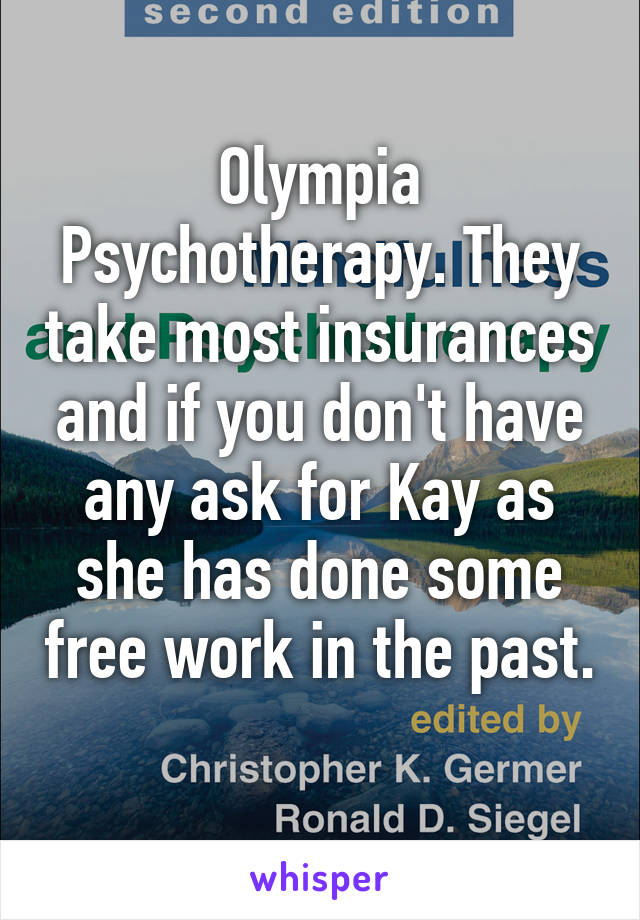 Olympia Psychotherapy. They take most insurances and if you don't have any ask for Kay as she has done some free work in the past. 