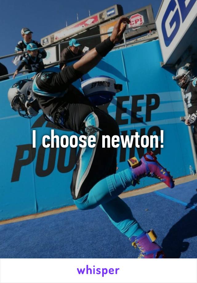 I choose newton!