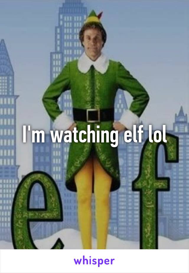 I'm watching elf lol