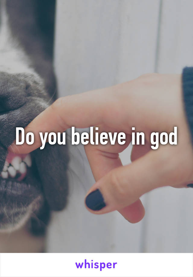 Do you believe in god