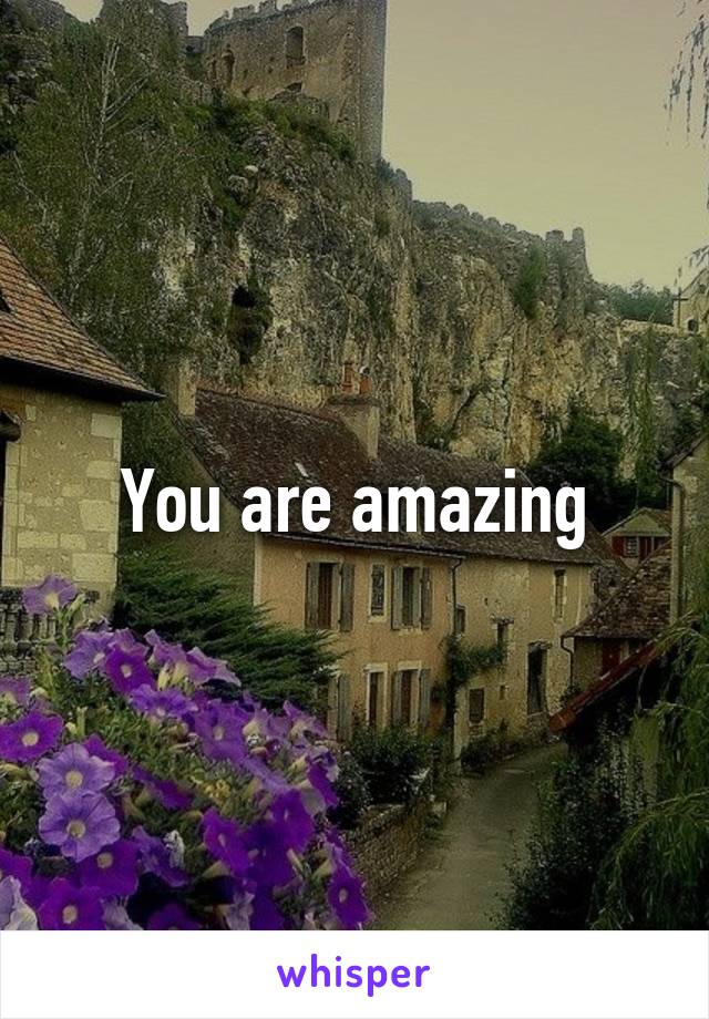 You are amazing