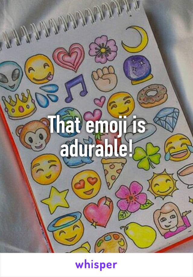 That emoji is adurable!