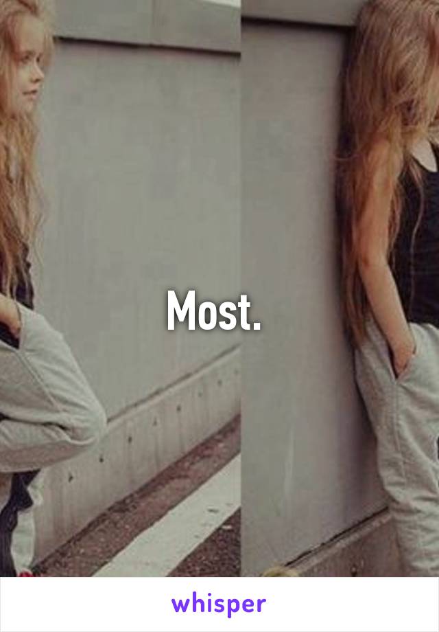 Most. 