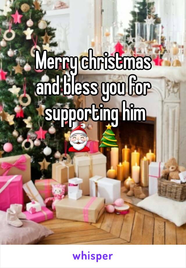 Merry christmas
and bless you for supporting him
🎅🎄