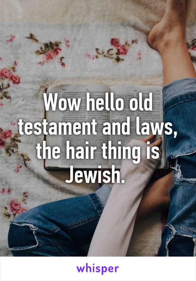 Wow hello old testament and laws, the hair thing is Jewish. 