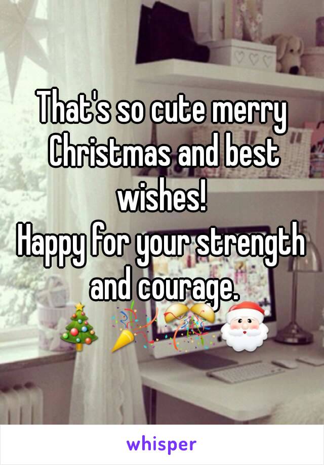 That's so cute merry Christmas and best wishes! 
Happy for your strength and courage.
🎄🎉🎊🎅