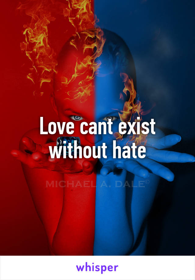 Love cant exist without hate