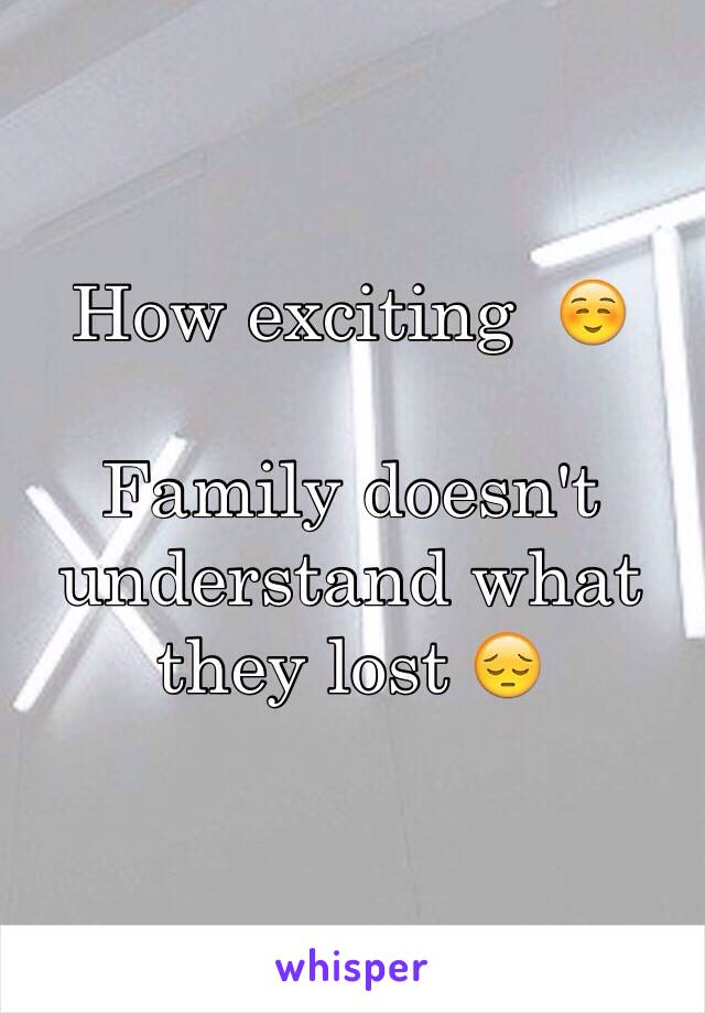 How exciting  ☺️

Family doesn't understand what they lost 😔