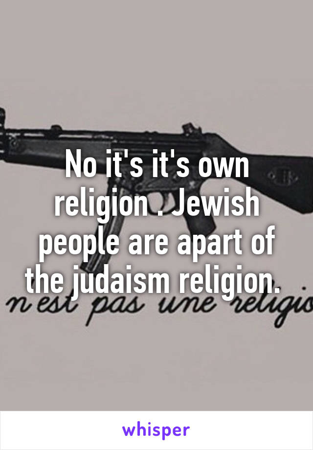 No it's it's own religion . Jewish people are apart of the judaism religion. 