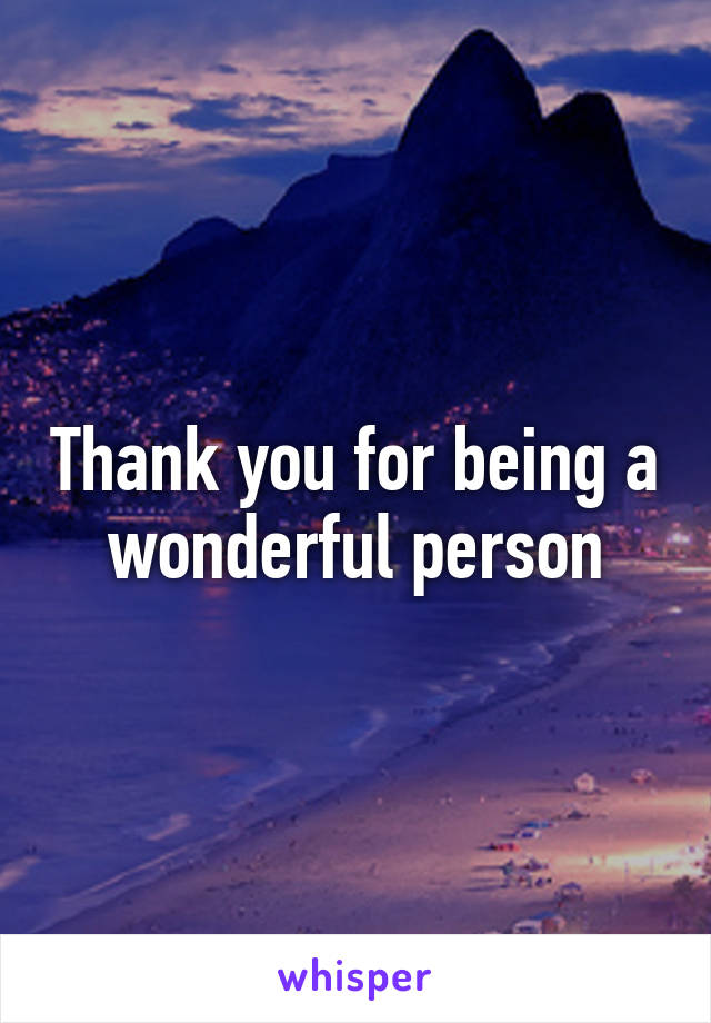 Thank you for being a wonderful person