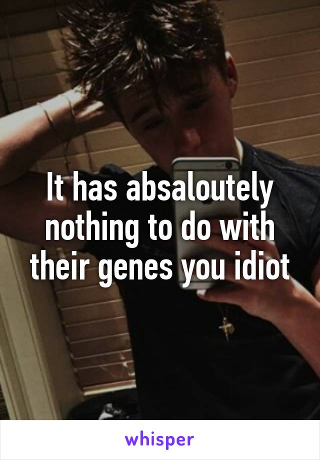 It has absaloutely nothing to do with their genes you idiot