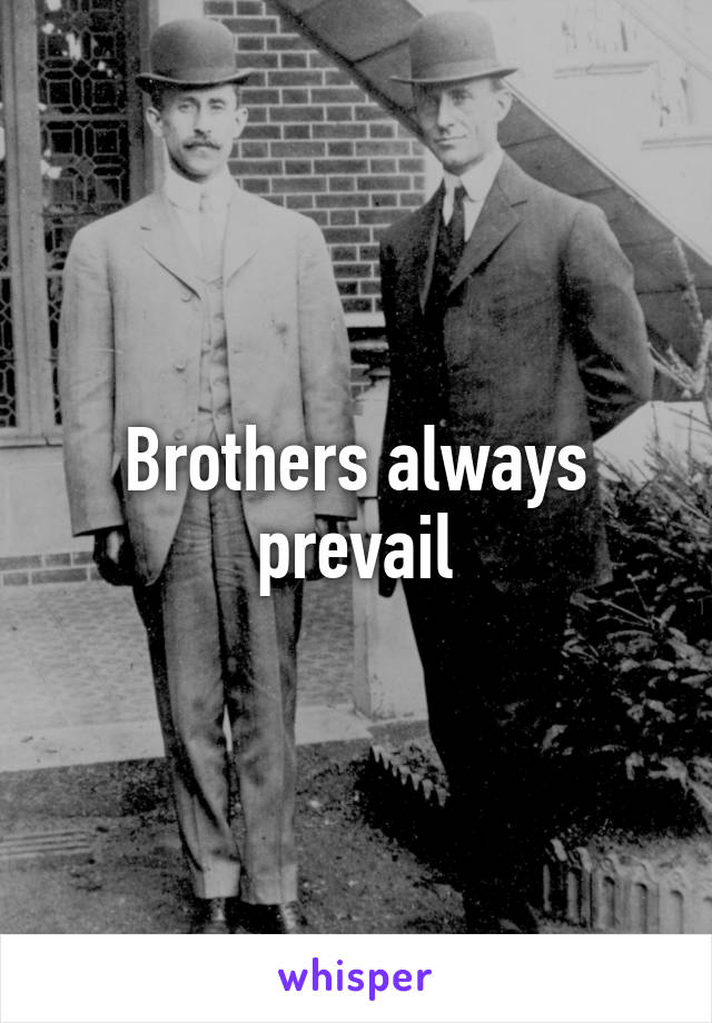 Brothers always prevail