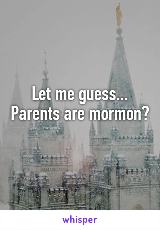 Let me guess... Parents are mormon? 