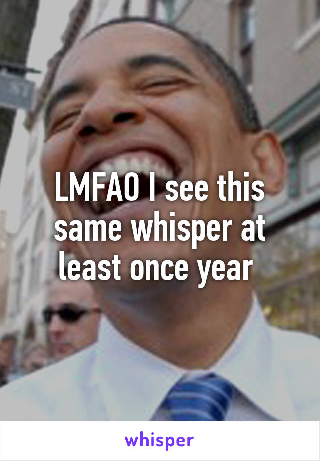 LMFAO I see this same whisper at least once year 