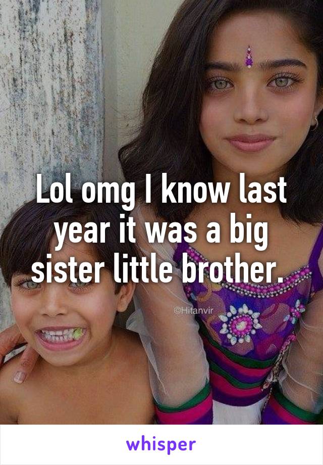 Lol omg I know last year it was a big sister little brother. 