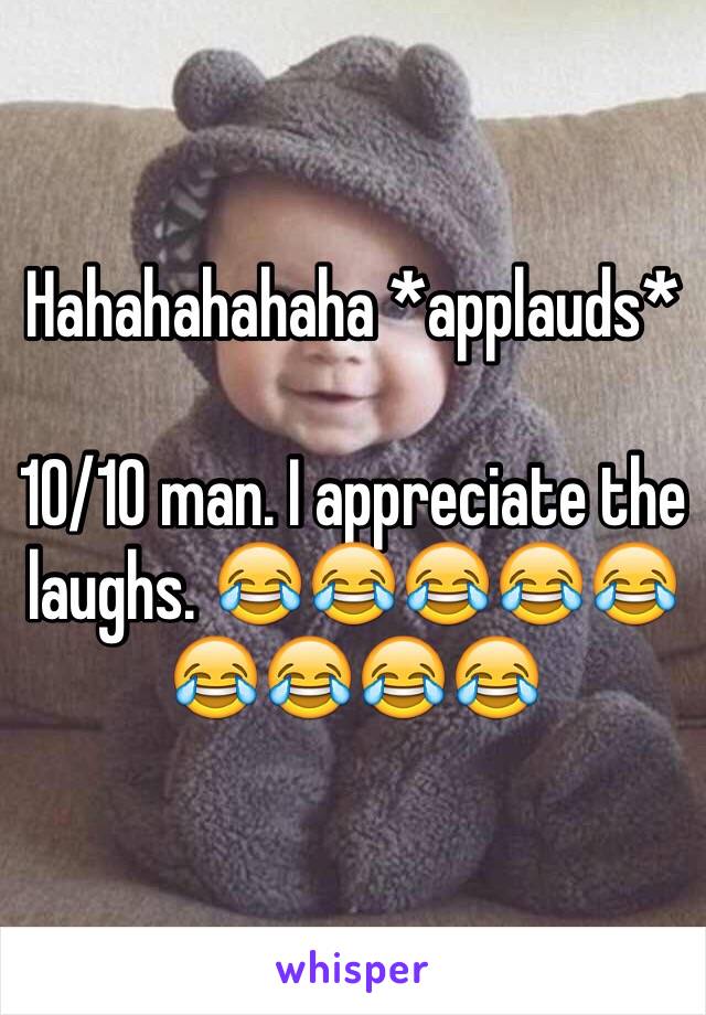 Hahahahahaha *applauds*

10/10 man. I appreciate the laughs. 😂😂😂😂😂😂😂😂😂