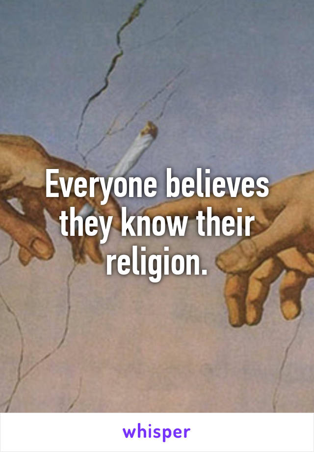 Everyone believes they know their religion.