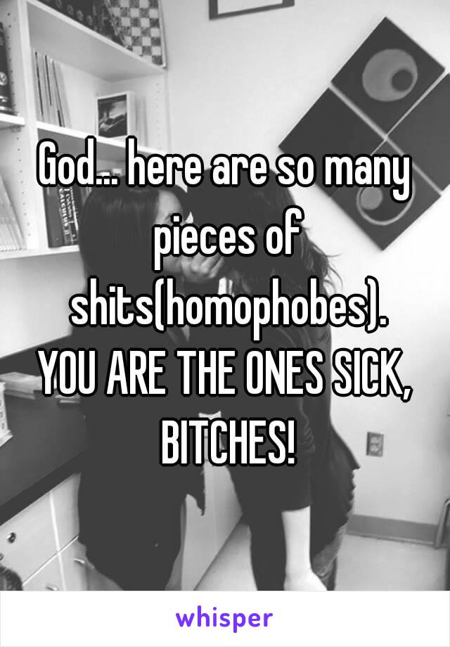 God... here are so many pieces of shits(homophobes).
YOU ARE THE ONES SICK, BITCHES!