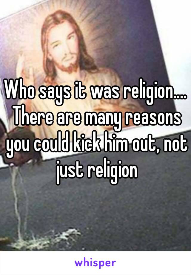 Who says it was religion.... There are many reasons you could kick him out, not just religion