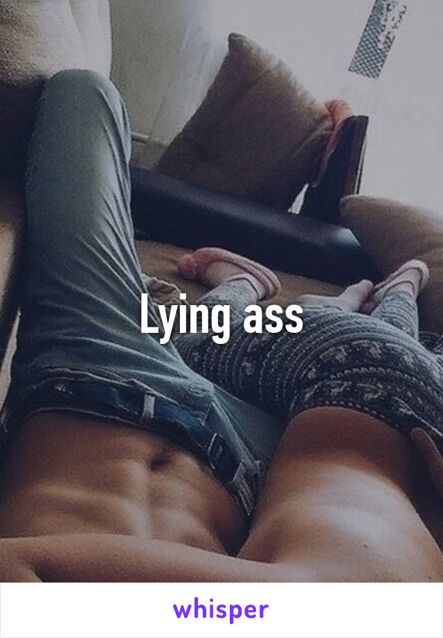 Lying ass