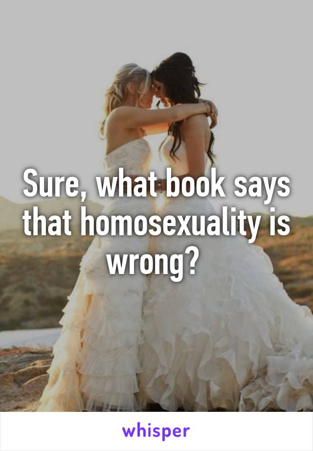 Sure, what book says that homosexuality is wrong? 