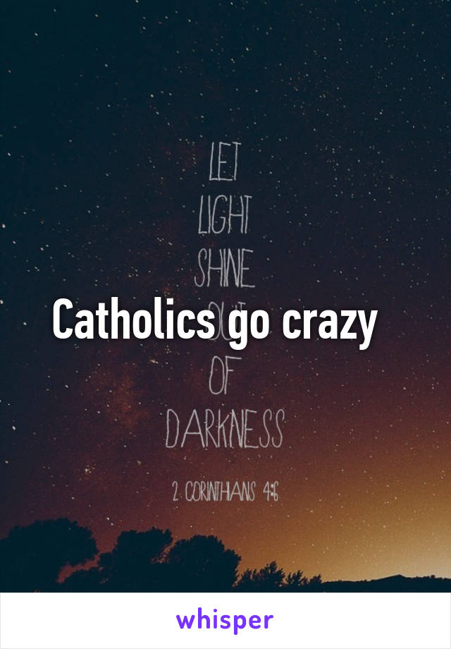 Catholics go crazy  