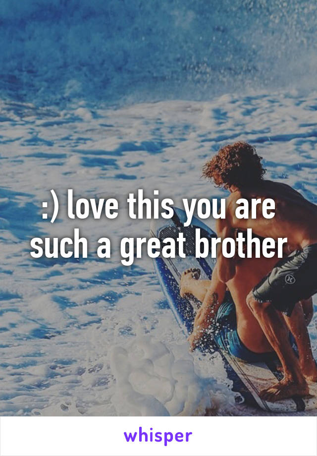 :) love this you are such a great brother