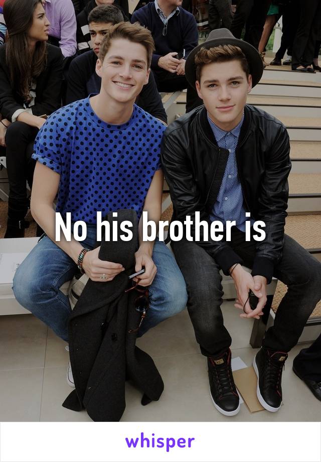 No his brother is