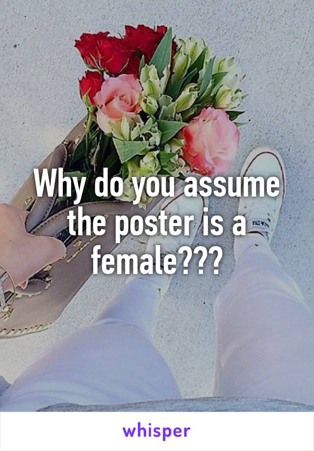 Why do you assume the poster is a female???