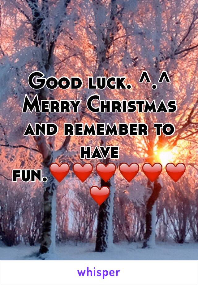 Good luck. ^.^ Merry Christmas and remember to have fun.❤️❤️❤️❤️❤️❤️❤️ 