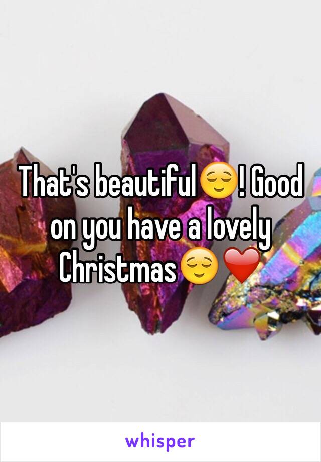 That's beautiful😌! Good on you have a lovely Christmas😌❤️