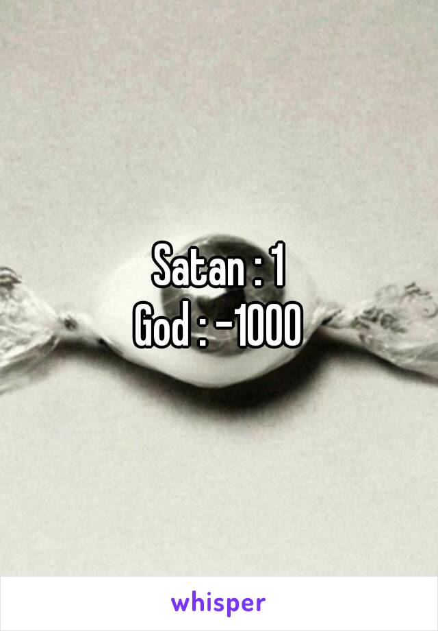 Satan : 1
God : -1000