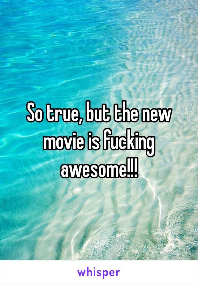 So true, but the new movie is fucking awesome!!!