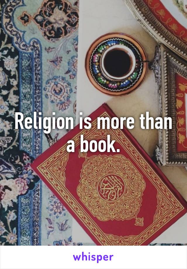 Religion is more than a book.