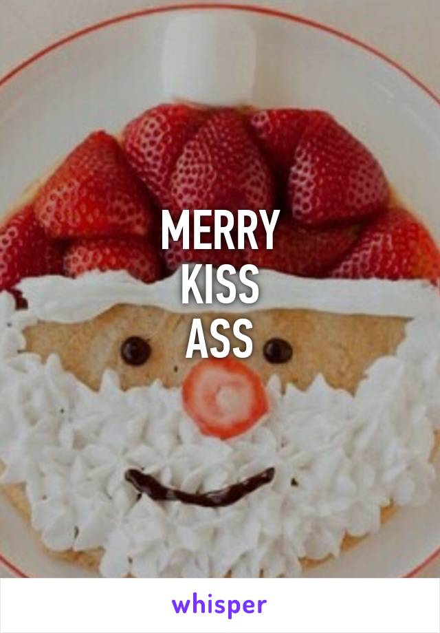 MERRY
KISS
ASS
