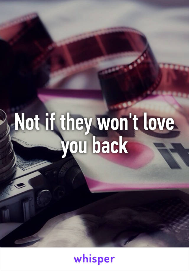 Not if they won't love you back